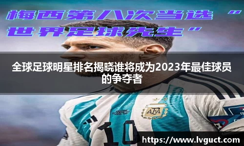 全球足球明星排名揭晓谁将成为2023年最佳球员的争夺者